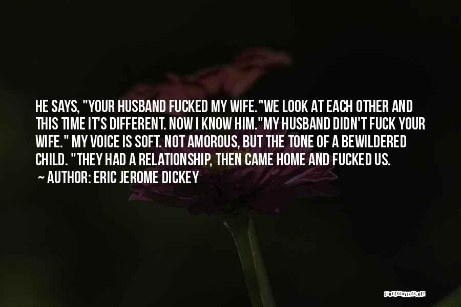 Eric Jerome Dickey Quotes: He Says, Your Husband Fucked My Wife.we Look At Each Other And This Time It's Different. Now I Know Him.my