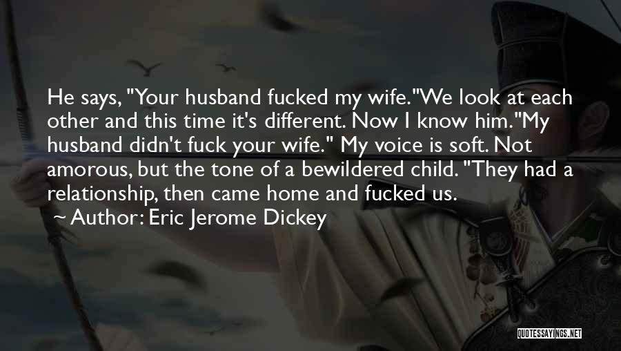 Eric Jerome Dickey Quotes: He Says, Your Husband Fucked My Wife.we Look At Each Other And This Time It's Different. Now I Know Him.my