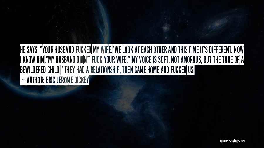 Eric Jerome Dickey Quotes: He Says, Your Husband Fucked My Wife.we Look At Each Other And This Time It's Different. Now I Know Him.my