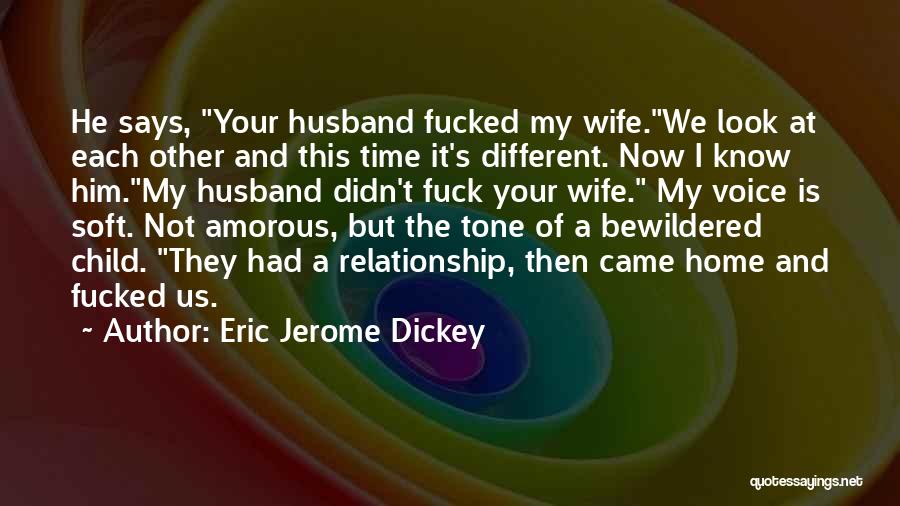 Eric Jerome Dickey Quotes: He Says, Your Husband Fucked My Wife.we Look At Each Other And This Time It's Different. Now I Know Him.my