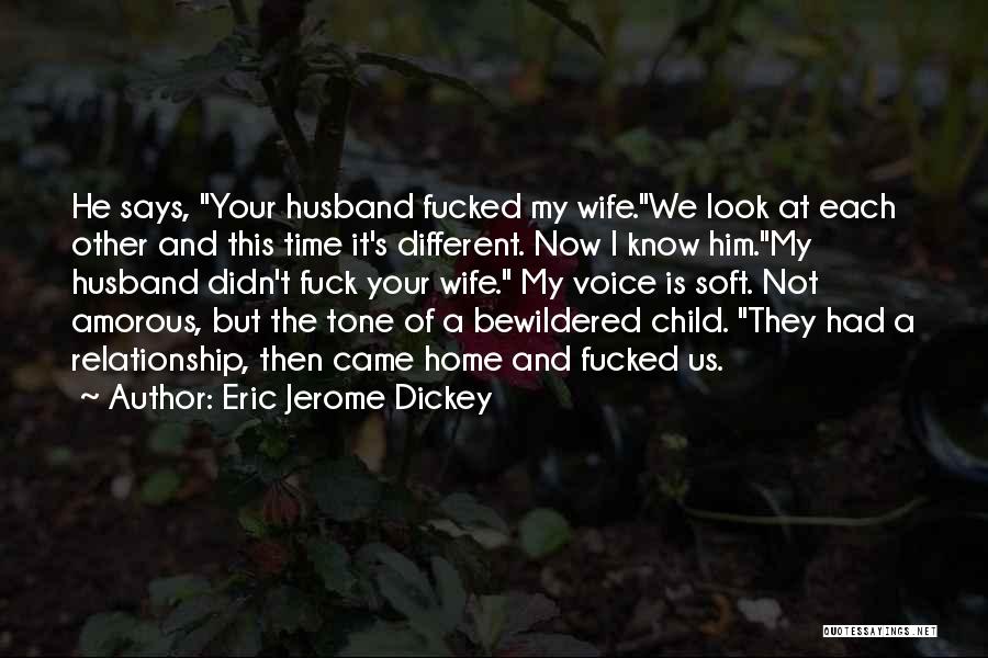 Eric Jerome Dickey Quotes: He Says, Your Husband Fucked My Wife.we Look At Each Other And This Time It's Different. Now I Know Him.my