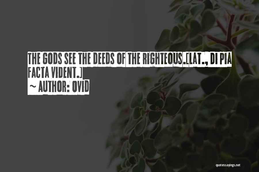 Ovid Quotes: The Gods See The Deeds Of The Righteous.[lat., Di Pia Facta Vident.]