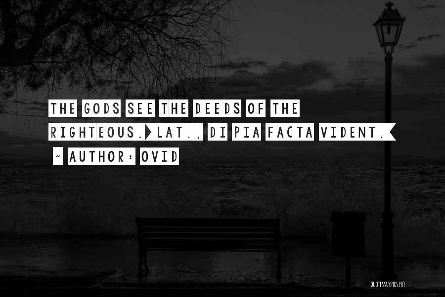 Ovid Quotes: The Gods See The Deeds Of The Righteous.[lat., Di Pia Facta Vident.]