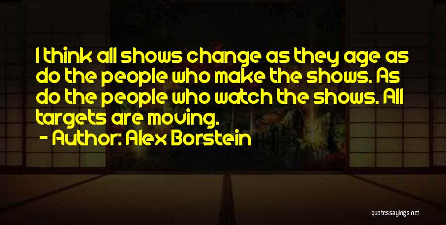 Alex Borstein Quotes: I Think All Shows Change As They Age As Do The People Who Make The Shows. As Do The People