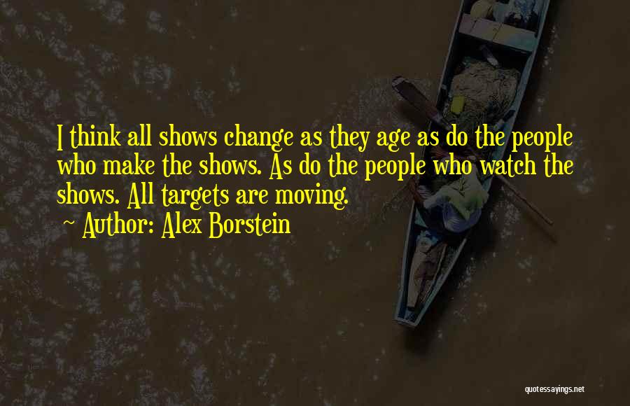 Alex Borstein Quotes: I Think All Shows Change As They Age As Do The People Who Make The Shows. As Do The People