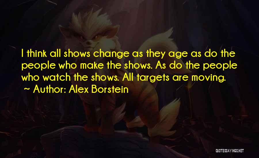 Alex Borstein Quotes: I Think All Shows Change As They Age As Do The People Who Make The Shows. As Do The People