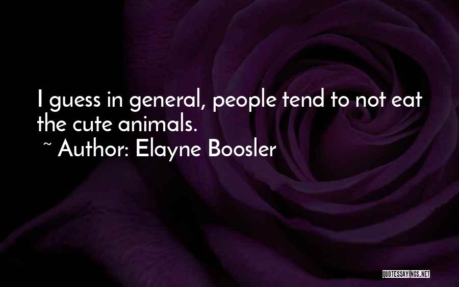 Elayne Boosler Quotes: I Guess In General, People Tend To Not Eat The Cute Animals.