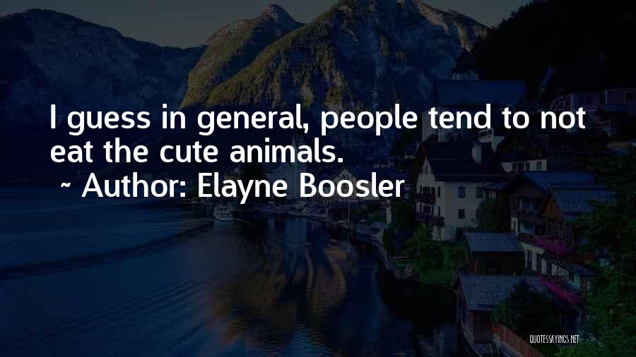 Elayne Boosler Quotes: I Guess In General, People Tend To Not Eat The Cute Animals.