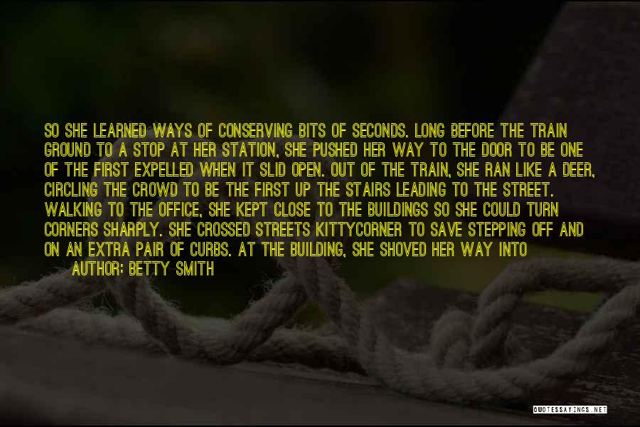 Betty Smith Quotes: So She Learned Ways Of Conserving Bits Of Seconds. Long Before The Train Ground To A Stop At Her Station,