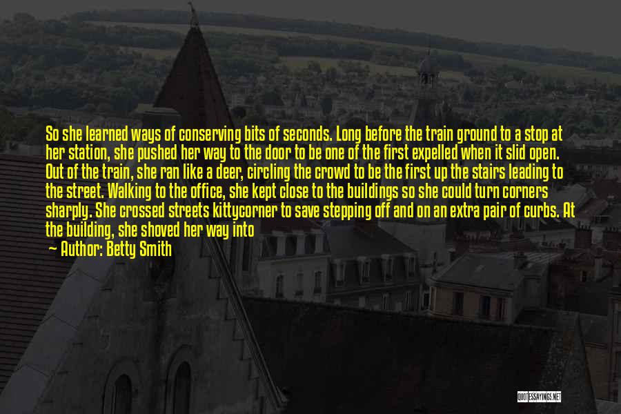 Betty Smith Quotes: So She Learned Ways Of Conserving Bits Of Seconds. Long Before The Train Ground To A Stop At Her Station,