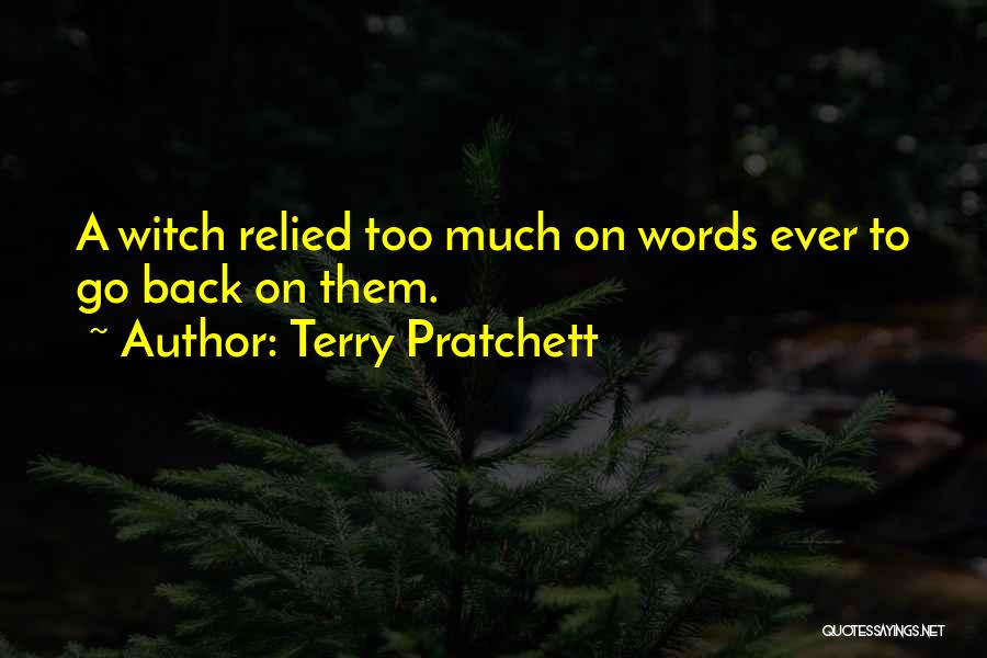Terry Pratchett Quotes: A Witch Relied Too Much On Words Ever To Go Back On Them.