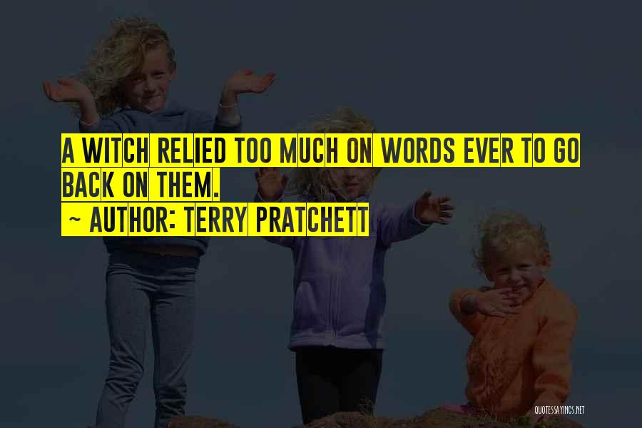 Terry Pratchett Quotes: A Witch Relied Too Much On Words Ever To Go Back On Them.
