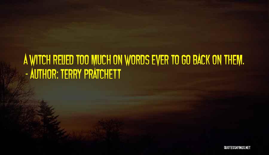 Terry Pratchett Quotes: A Witch Relied Too Much On Words Ever To Go Back On Them.