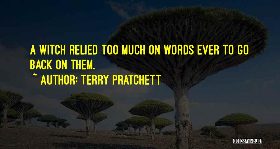 Terry Pratchett Quotes: A Witch Relied Too Much On Words Ever To Go Back On Them.