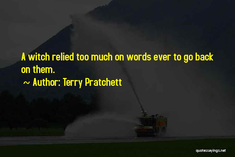 Terry Pratchett Quotes: A Witch Relied Too Much On Words Ever To Go Back On Them.