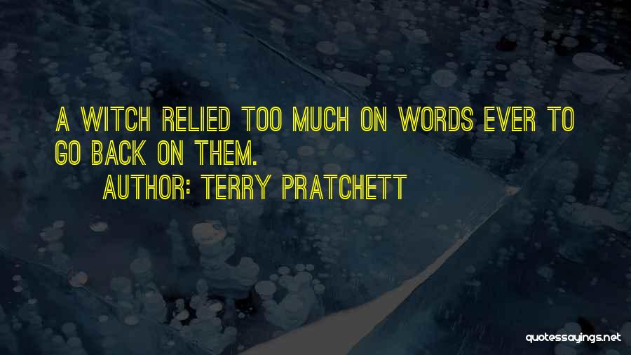 Terry Pratchett Quotes: A Witch Relied Too Much On Words Ever To Go Back On Them.