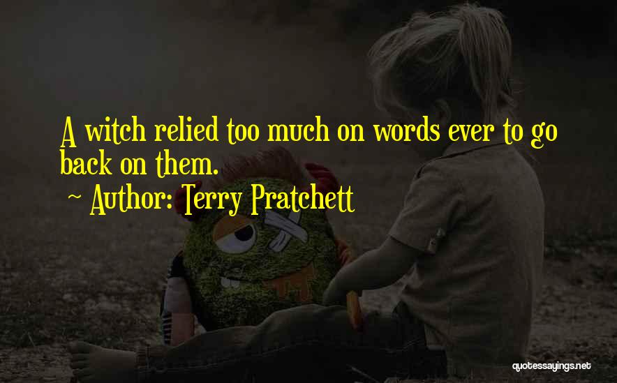 Terry Pratchett Quotes: A Witch Relied Too Much On Words Ever To Go Back On Them.
