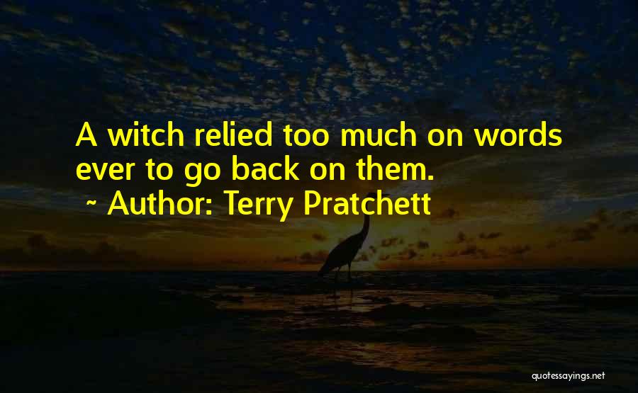 Terry Pratchett Quotes: A Witch Relied Too Much On Words Ever To Go Back On Them.