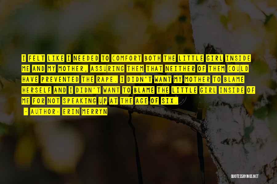 Erin Merryn Quotes: I Felt Like I Needed To Comfort Both The Little Girl Inside Me And My Mother, Assuring Them That Neither