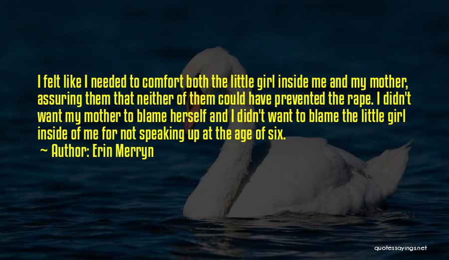 Erin Merryn Quotes: I Felt Like I Needed To Comfort Both The Little Girl Inside Me And My Mother, Assuring Them That Neither