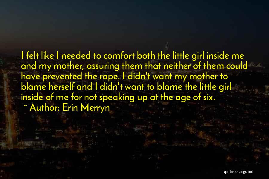 Erin Merryn Quotes: I Felt Like I Needed To Comfort Both The Little Girl Inside Me And My Mother, Assuring Them That Neither