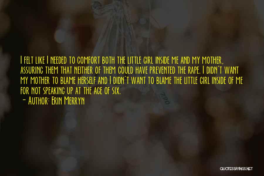 Erin Merryn Quotes: I Felt Like I Needed To Comfort Both The Little Girl Inside Me And My Mother, Assuring Them That Neither