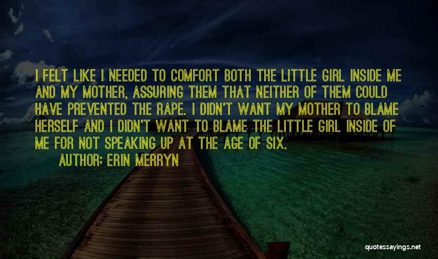 Erin Merryn Quotes: I Felt Like I Needed To Comfort Both The Little Girl Inside Me And My Mother, Assuring Them That Neither