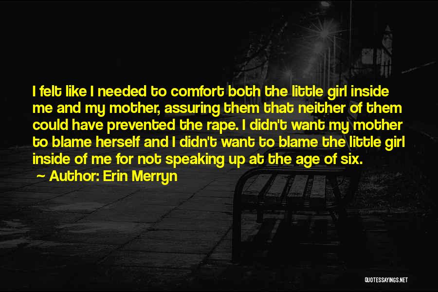 Erin Merryn Quotes: I Felt Like I Needed To Comfort Both The Little Girl Inside Me And My Mother, Assuring Them That Neither