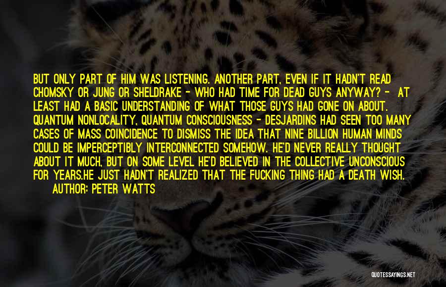 Peter Watts Quotes: But Only Part Of Him Was Listening. Another Part, Even If It Hadn't Read Chomsky Or Jung Or Sheldrake -