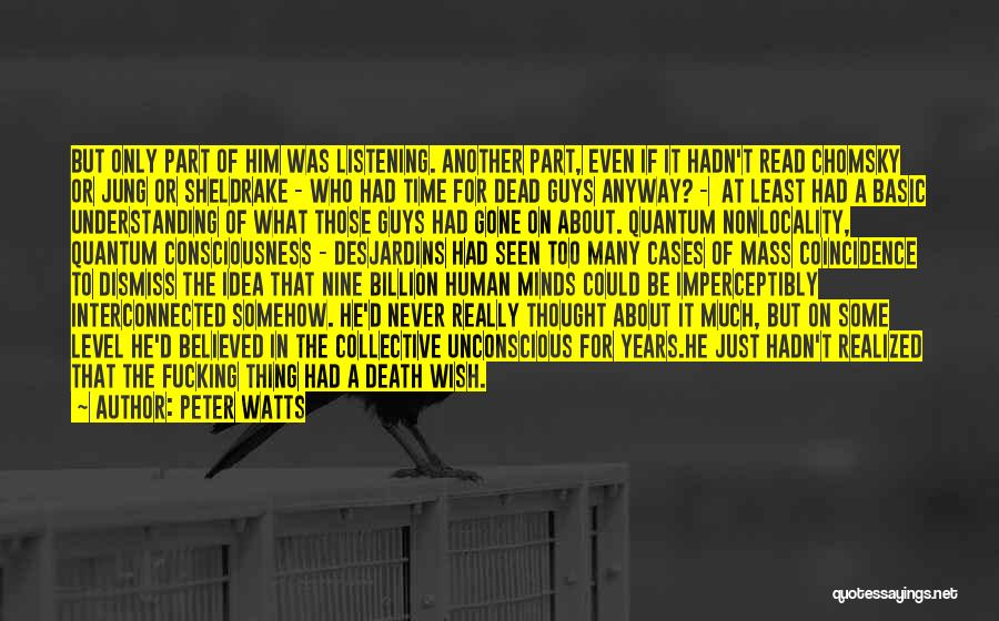 Peter Watts Quotes: But Only Part Of Him Was Listening. Another Part, Even If It Hadn't Read Chomsky Or Jung Or Sheldrake -