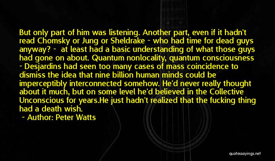 Peter Watts Quotes: But Only Part Of Him Was Listening. Another Part, Even If It Hadn't Read Chomsky Or Jung Or Sheldrake -