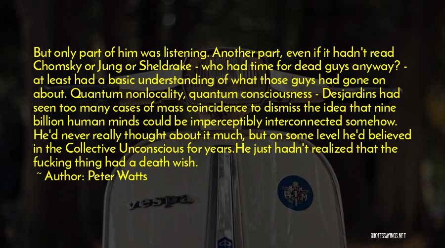Peter Watts Quotes: But Only Part Of Him Was Listening. Another Part, Even If It Hadn't Read Chomsky Or Jung Or Sheldrake -
