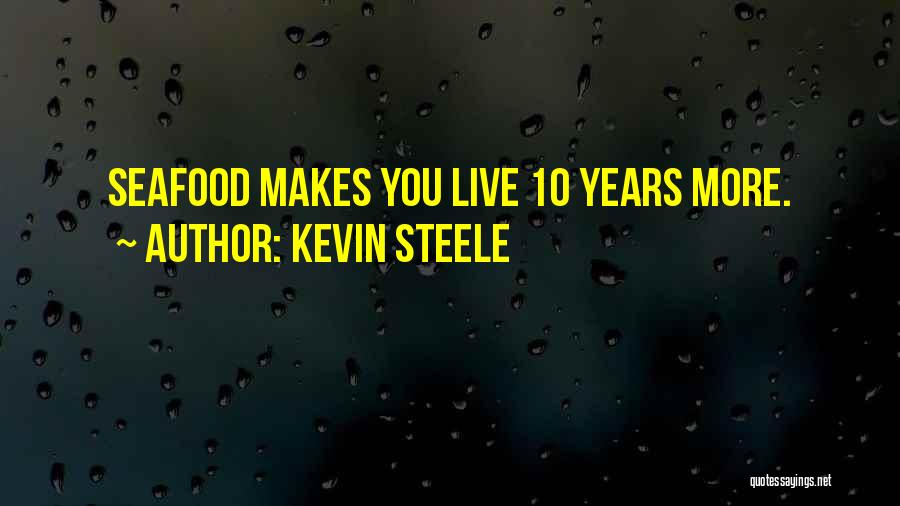 Kevin Steele Quotes: Seafood Makes You Live 10 Years More.