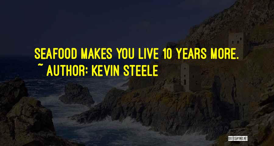 Kevin Steele Quotes: Seafood Makes You Live 10 Years More.