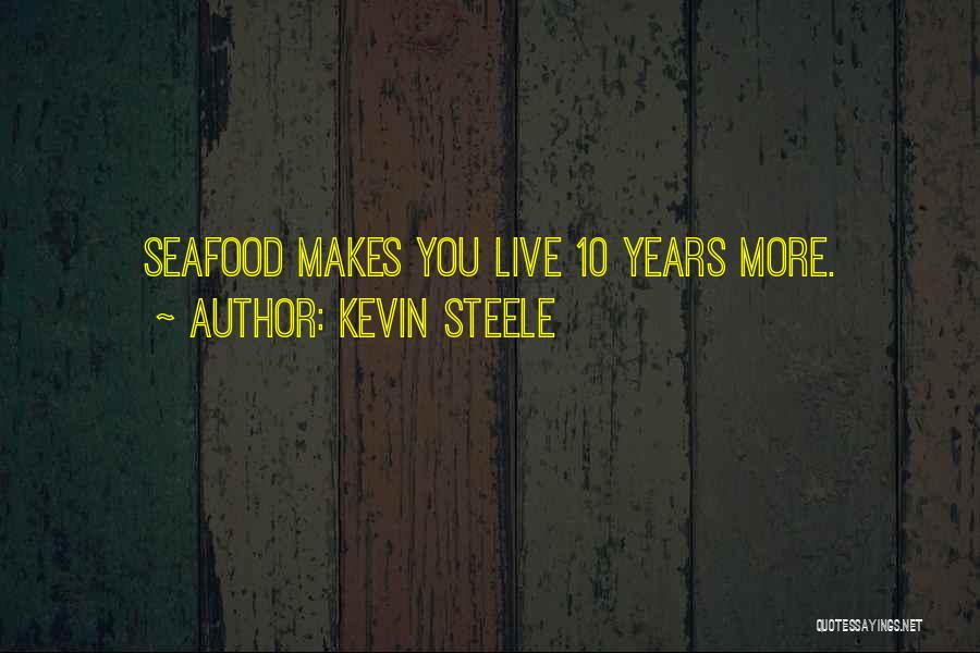 Kevin Steele Quotes: Seafood Makes You Live 10 Years More.
