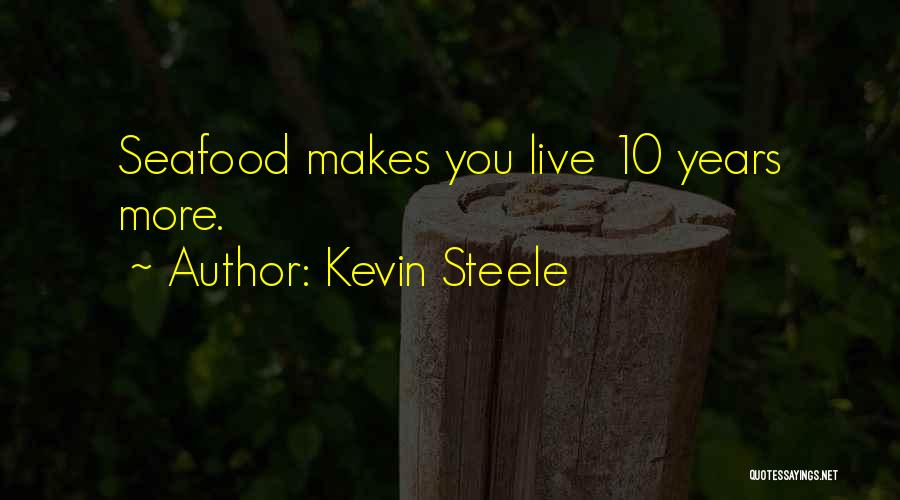 Kevin Steele Quotes: Seafood Makes You Live 10 Years More.