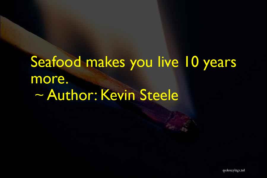 Kevin Steele Quotes: Seafood Makes You Live 10 Years More.