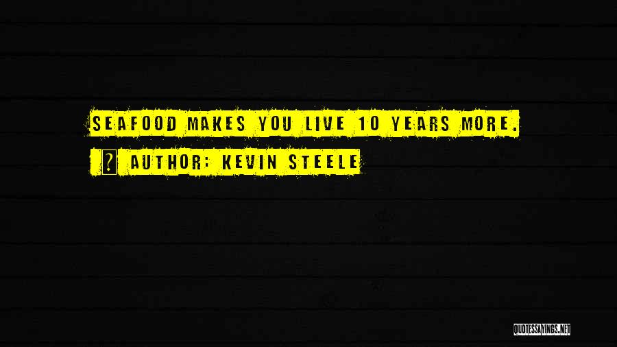 Kevin Steele Quotes: Seafood Makes You Live 10 Years More.