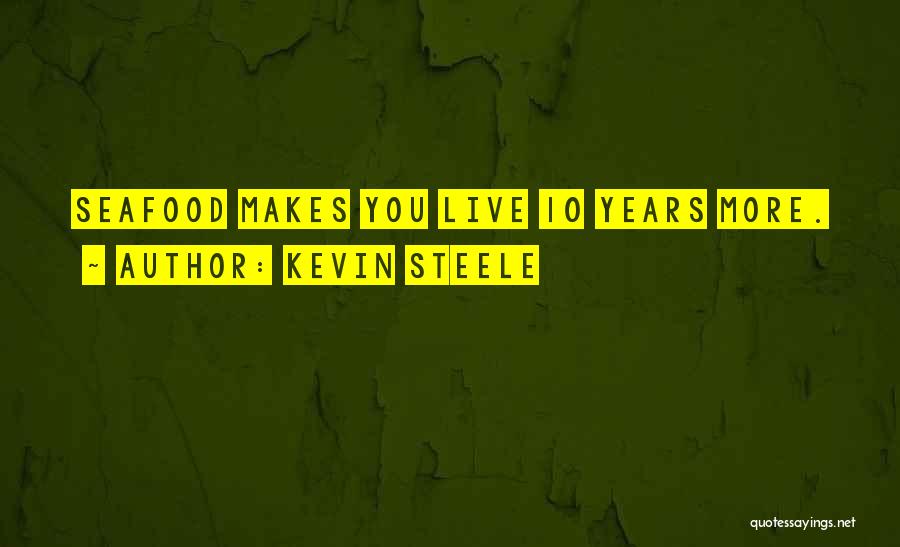 Kevin Steele Quotes: Seafood Makes You Live 10 Years More.