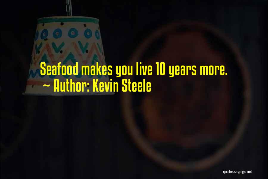 Kevin Steele Quotes: Seafood Makes You Live 10 Years More.