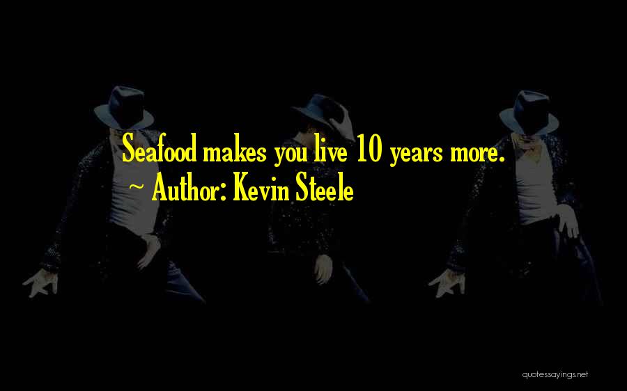 Kevin Steele Quotes: Seafood Makes You Live 10 Years More.