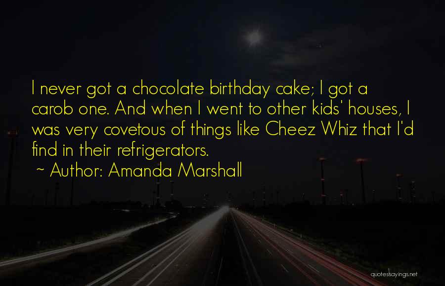 Amanda Marshall Quotes: I Never Got A Chocolate Birthday Cake; I Got A Carob One. And When I Went To Other Kids' Houses,