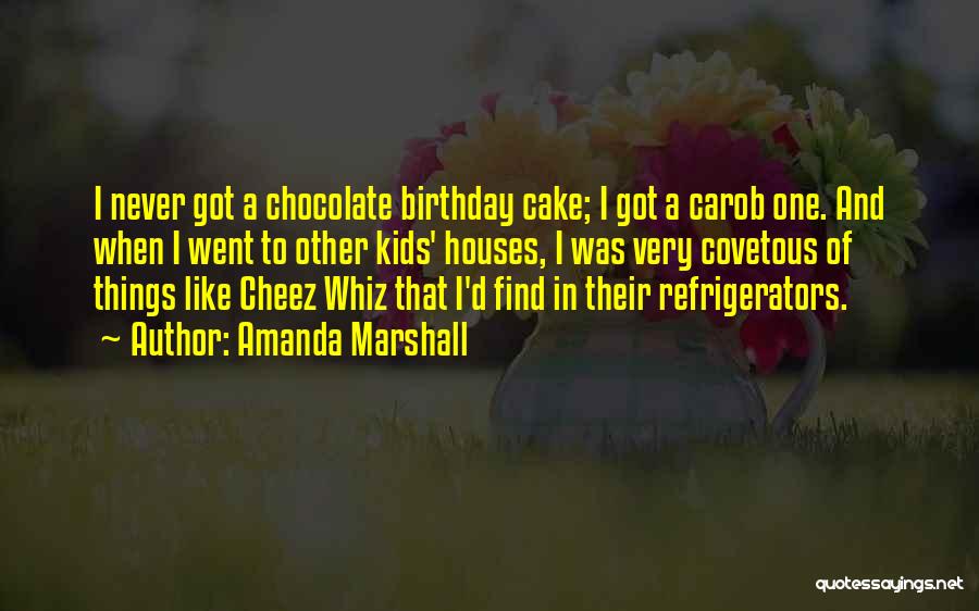 Amanda Marshall Quotes: I Never Got A Chocolate Birthday Cake; I Got A Carob One. And When I Went To Other Kids' Houses,