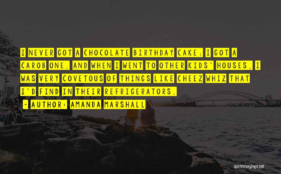 Amanda Marshall Quotes: I Never Got A Chocolate Birthday Cake; I Got A Carob One. And When I Went To Other Kids' Houses,