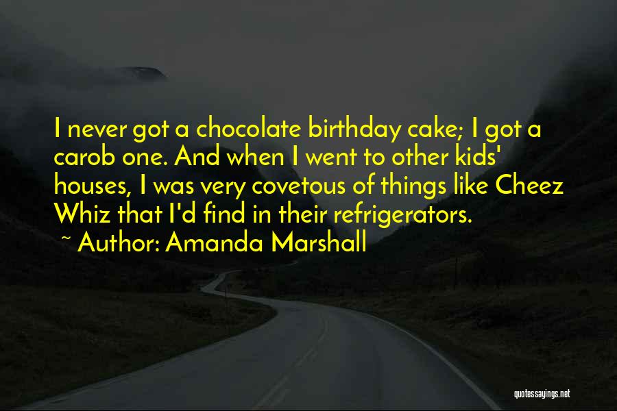 Amanda Marshall Quotes: I Never Got A Chocolate Birthday Cake; I Got A Carob One. And When I Went To Other Kids' Houses,