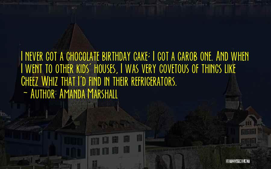 Amanda Marshall Quotes: I Never Got A Chocolate Birthday Cake; I Got A Carob One. And When I Went To Other Kids' Houses,