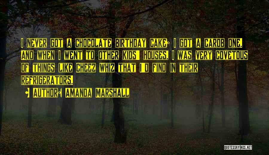 Amanda Marshall Quotes: I Never Got A Chocolate Birthday Cake; I Got A Carob One. And When I Went To Other Kids' Houses,