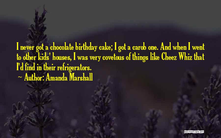 Amanda Marshall Quotes: I Never Got A Chocolate Birthday Cake; I Got A Carob One. And When I Went To Other Kids' Houses,