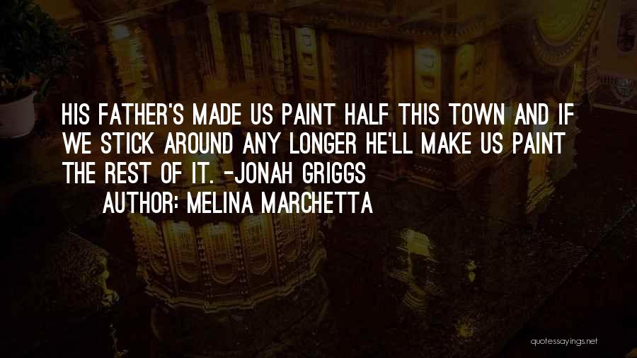 Melina Marchetta Quotes: His Father's Made Us Paint Half This Town And If We Stick Around Any Longer He'll Make Us Paint The