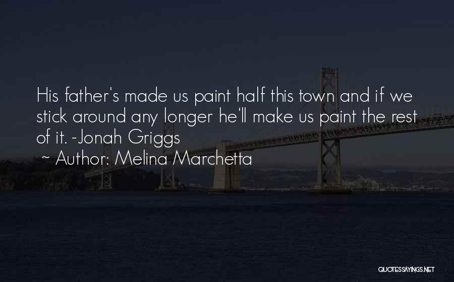 Melina Marchetta Quotes: His Father's Made Us Paint Half This Town And If We Stick Around Any Longer He'll Make Us Paint The